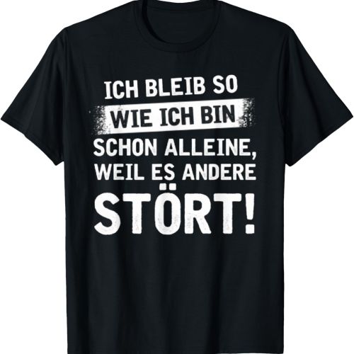 Ich Bleib So Wie Ich Bin Schon Alleine Weil Es Andere Stört T-Shirt